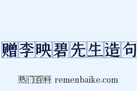 赠李映碧先生造句是什么意思的图片